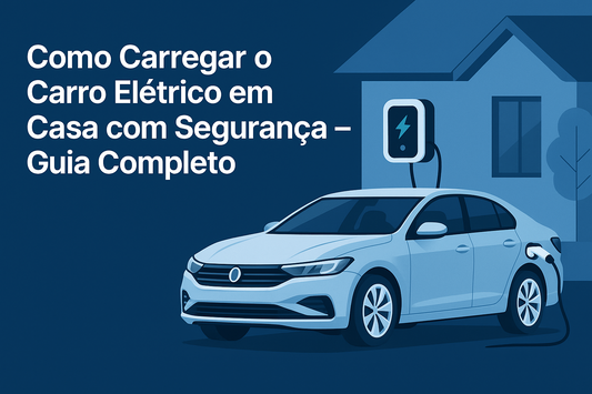 Carregar o Carro Elétrico em Casa com Segurança: O Guia Completo
